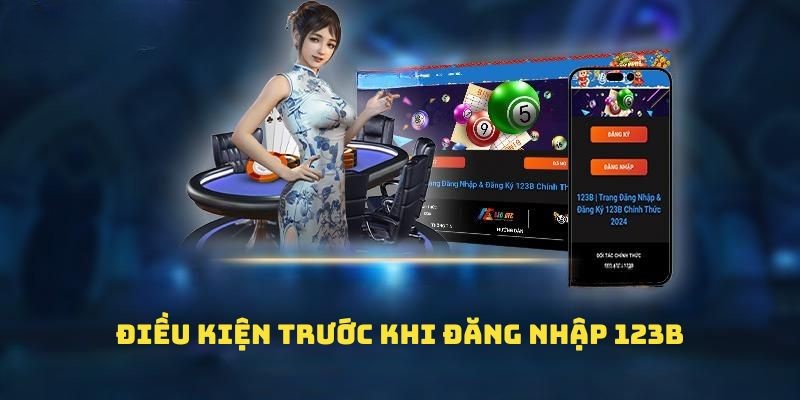 Điều kiện tiên quyết khi đăng nhập 123B