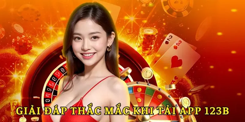 Những câu hỏi thường gặp khi tải app 123B