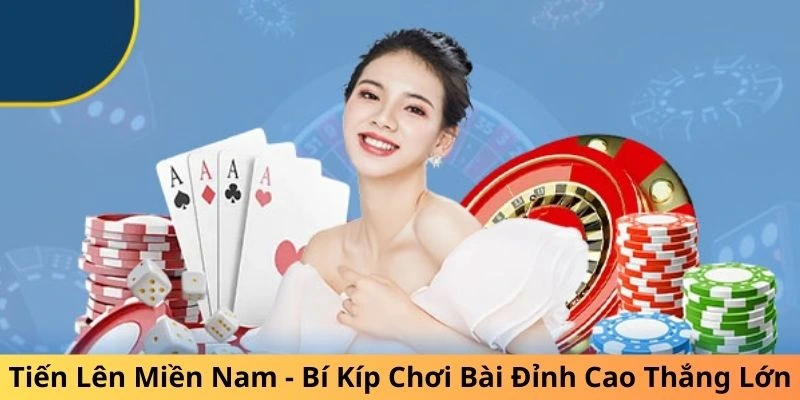 Tiến lên miền Nam - Bí Kíp Chơi Bài Đỉnh Cao Thắng Lớn
