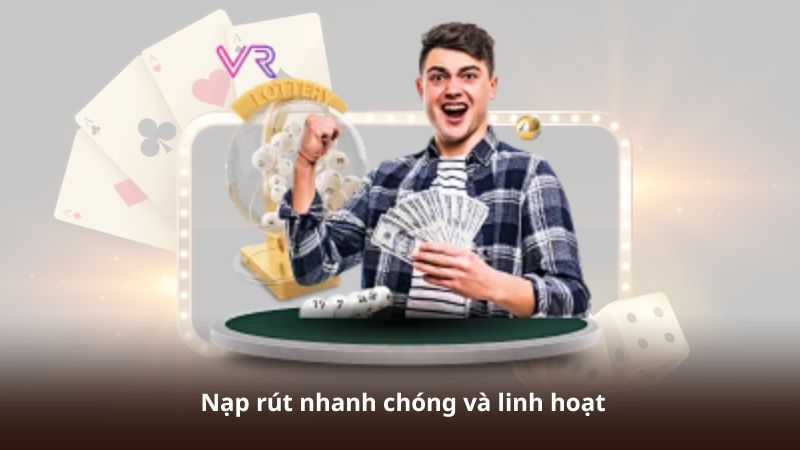 Nạp rút nhanh chóng và linh hoạt